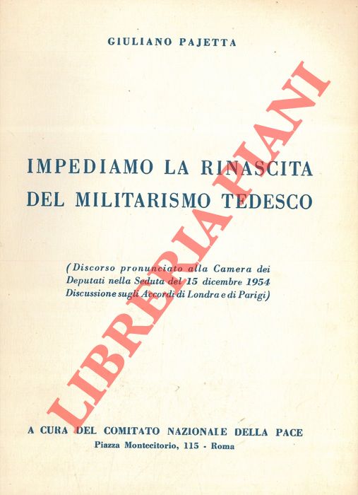 PAJETTA Giuliano - - Impediamo la rinascita del militarismo tedesco (Discorso pronunciato alla Camera dei Deputati nella seduta del 15 dicembre 1954).