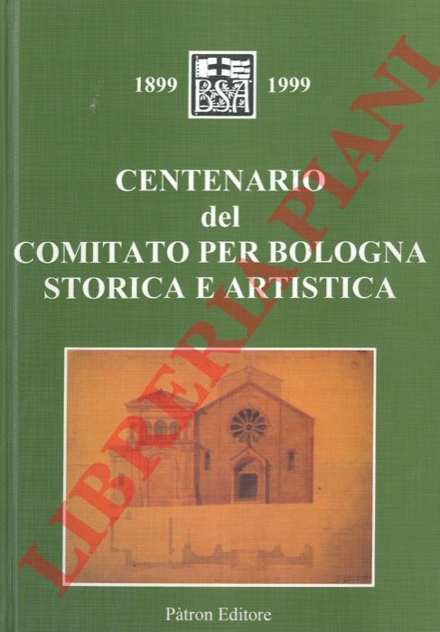 - - Centenario del Comitato per Bologna Storico e Artistica. 1899 - 1999.