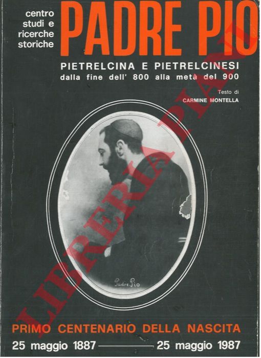 MONTELLA Carmine - - Padre Pio. Pietrelcina e pietrelcinesi dalla fine dell'800 alla met del 900. Primo centenario della nascita. 25 maggio 1887 - 25 maggio 1997.