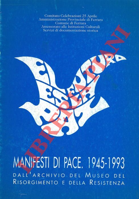- - Manifesti di pace 1945 - 1993. Dall'archivio del Museo del Risorgimento e della Resistenza.