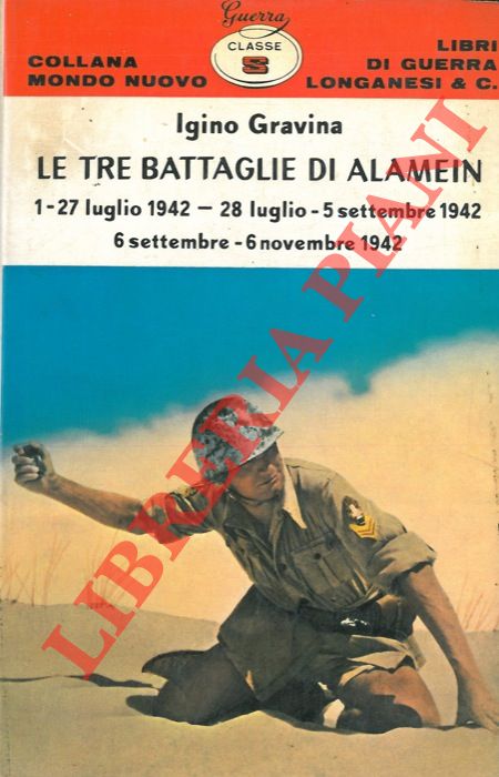 GRAVINA Igino - - Le tre battaglie di Alamein. 1-27 luglio 1942, 28 luglio - 5 settembre 1942, 6 settembre - 6 novembre 1942.