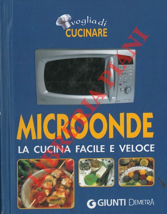 - - Voglia di cucinare. Microonde. La cucina facile e veloce.