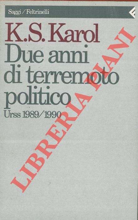 KAROL K. S. - - Due anni di terremoto politico. Urss 1989/1990.