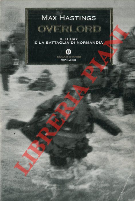 HASTINGS Max - - Overlord. Il D-Day e la battaglia di Normandia.
