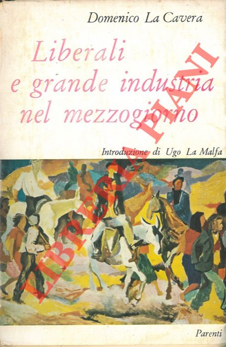 LA CAVERA Domenico - - Liberali e grande industria nel mezzogiorno.