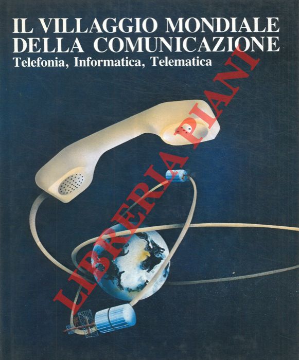 (BARBIERI Salvatore - BIANUCCI Piero) - - Il villaggio mondiale della comunicazione. Telefonia, Informatica, Telematica.