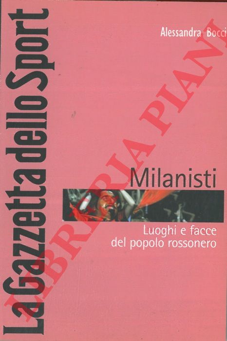 BOCCI Alessandra - - Milanisti. Luoghi e facce del popolo rossonero.