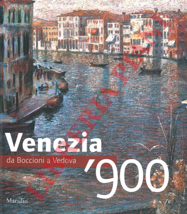 AA. VV. - - Venezia '900. Da Boccioni a Vedova. Catalogo mostra, Treviso, 2006-2007.
