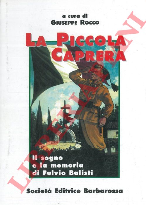 (ROCCO Giuseppe) - - La piccola Caprera. Il sogno e la memoria di Fulvio Balisti.