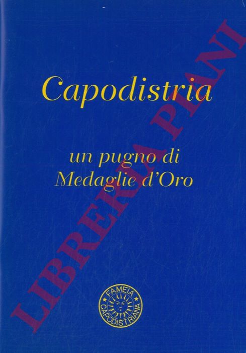 (POLI Giustino) - - Capodistria un pugno di Medaglie d'Oro.