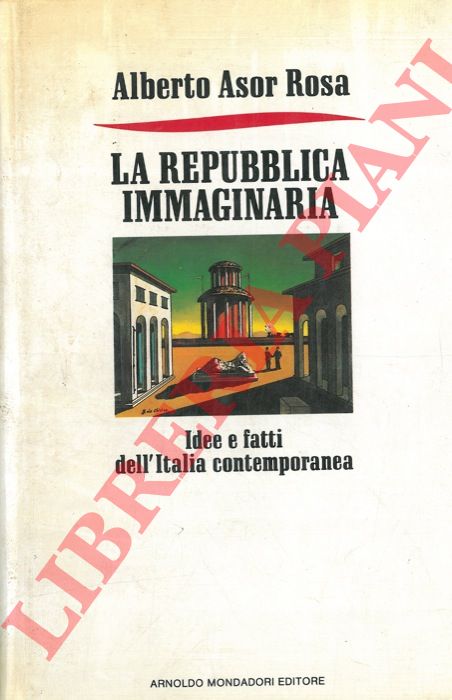 ASOR ROSA Alberto - - La repubblica immaginaria. Idee e fatti dell'Italia contemporanea.