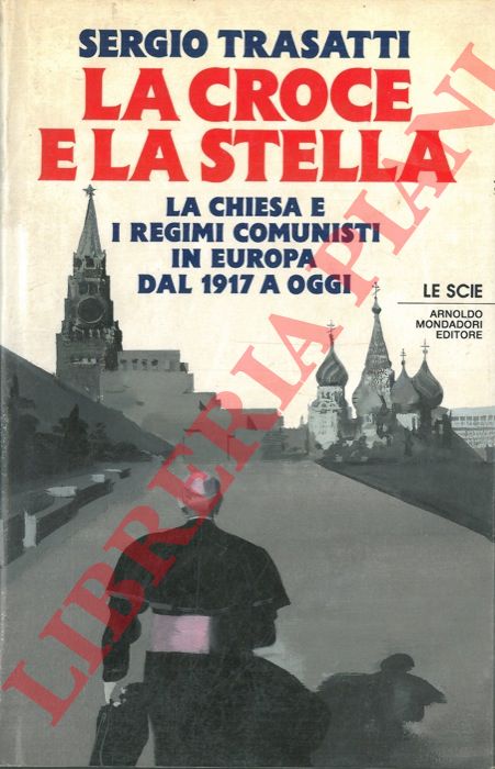 TRASATTI Sergio - - La croce e la stella. La Chiesa e i regimi comunisti in Europa dal 1917 a oggi.