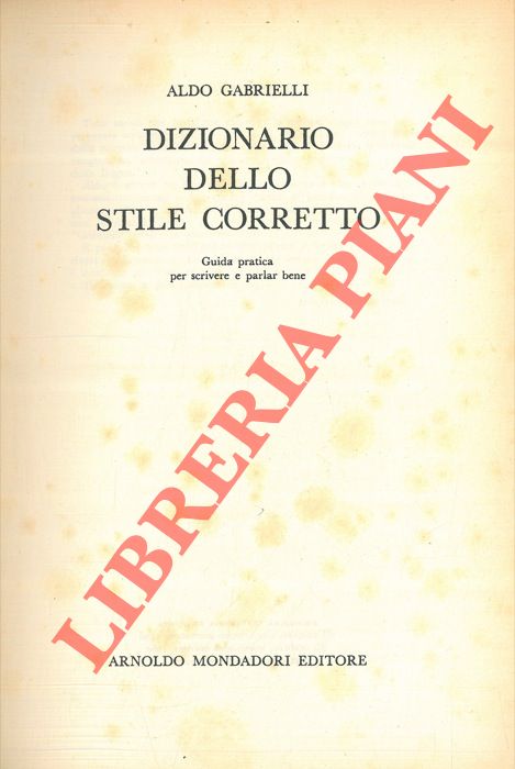 GABRIELLI Aldo - - Dizionario dello stile corretto. Guida pratica per scrivere e parlar bene.