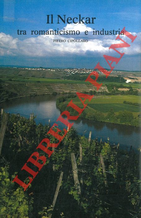 CIPOLLARO Pietro - - Il Neckar tra romanticismo e industria.