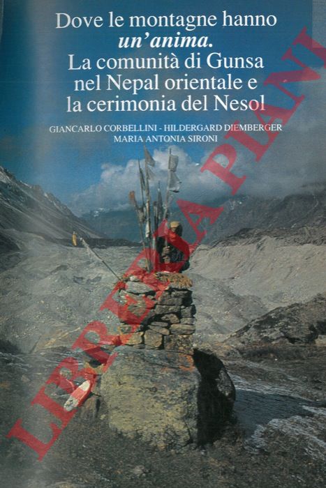CORBELLINI Giancarlo - DIEMBERGER Hildergard - SIRONI Maria Antonia - - Dove le montagne hanno un'anima. La comunit di Gunsa nel Nepal orientale e la cerimonia del Nesol.