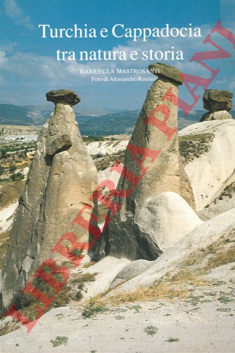 MASTROSANTI Gabriella - - Turchia e Cappadocia tra natura e storia.