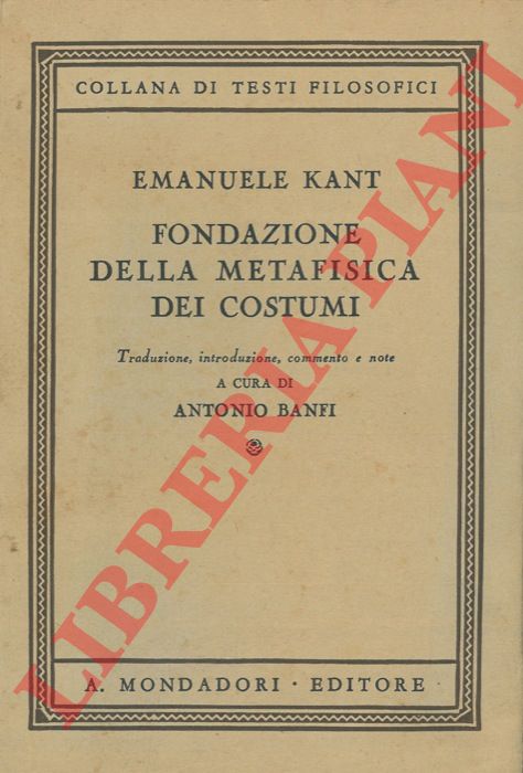 KANT Emanuele - - Fondazione della metafisica dei costumi.