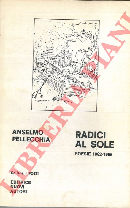 PELLECCHIA Anselmo - - Radici al sole. Poesie 1982 - 1986.