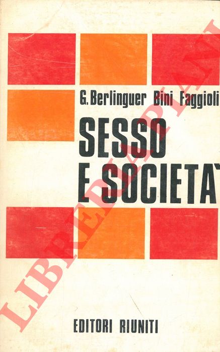 BERLINGUER Giovanni - BINI Giorgio - FAGGIOLI Antonio - - Sesso e societ. Materiali del seminario nazionale del PCI su 