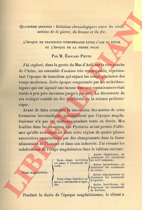 PIETTE Ed. - LE JEUNE E. - POUTIANINE P. - MULLER S. - GAILLARD F. - MONTELIUS - VOUGA E. - VILANOVA - - Relations chronologiques entre les civilisations de la pierre, du bronze et du fer. 1. L' poque de transition intermdiaire entre l'Age du Renne et l 'poque de la Pierre polie. 2. Kjoekkenmoeddings de Wissant (Pas de Calais) . 3. Note sur la station de Bologoje. 4. Les divisions de l'Age de la Pierre en Danemark. 5. La contemporanit des coffres de pierre et es dolmens. Les coffres de pierre du tumulus du Goalennec  Quiberon. 6. Sur la chronologie et l'Age du Bronze en Europe. 7. Sur la classification prclassique en Italie. 8. Les ages de pierre, de Bronze et de Fer, sur les bords occidentaus du Lac de Neufchatel. 9. Question touchant l'archologie prhistorique en Espagne.