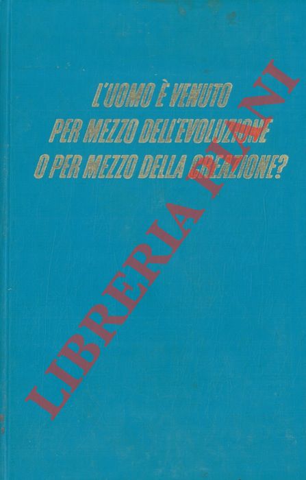 - - L'uomo  venuto per mezzo dell'evoluzione o per mezzo della creazione ?