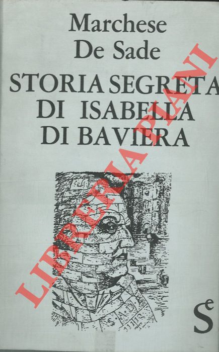 DE SADE A. F. - - Storia segreta di Isabella di Baviera regina di Francia.