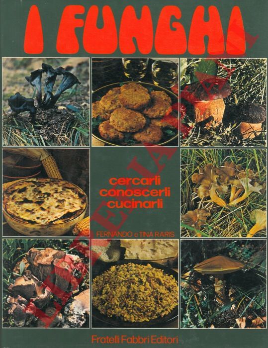 RARIS Fernando e Tina - - I funghi. Cercarli, conoscerli, cucinarli.