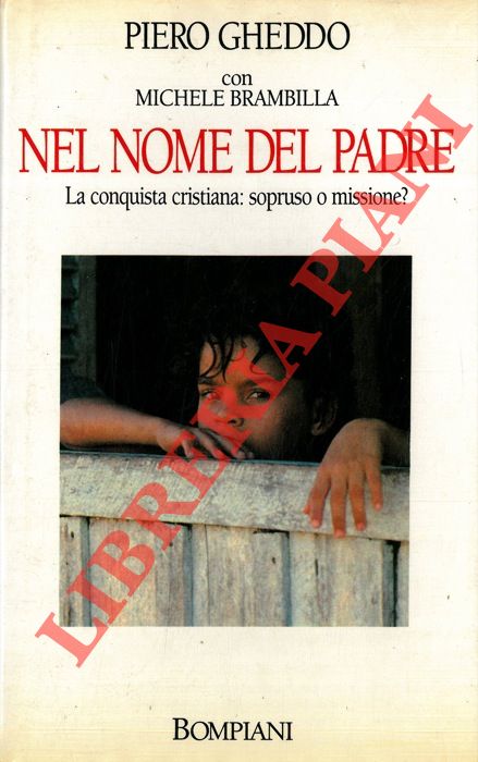 GHEDDO Piero - BRAMBILLA Michele - - Nel nome del padre. La conquista cristiana: sopruso o missione ?