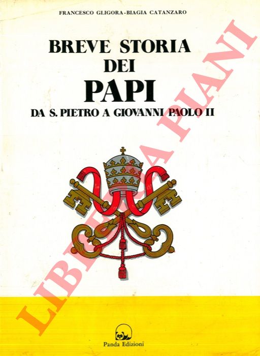 GLIGORA Francesco - CATANZARO Biagia - - Breve storia dei papi. Da S. Pietro a Giovanni Paolo II.