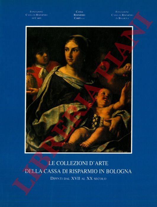 (VARIGNANA Franca) - - Le collezioni d'arte della Cassa di Risparmio in Bologna. Dipinti dal XVII al XX secolo.