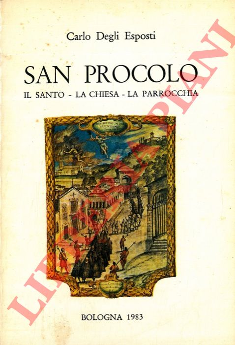 DEGLI ESPOSTI Carlo - - San Procolo. Il santo, la chiesa, la parrocchia.