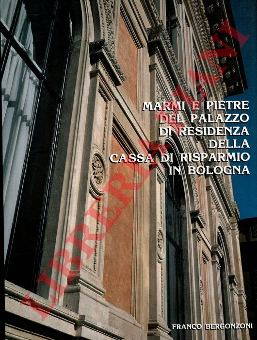 BERGONZONI Franco - - Marmi e pietre del palazzo di residenza della Cassa di Risparmio in Bologna.