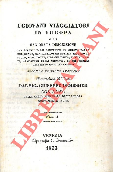 DEMBSHER Giuseppe - - I giovani viaggiatori in Europa o sia ragionata decrizione dei diversi paesi contenuti in questa parte del mondo, con particolari notizie intorno al suolo, ai prodotti, alle curiosit, ai monumenti, ai costumi degli abitanti, ed agli uomini celebri di ciascuna regione. Seconda edizione italiana.