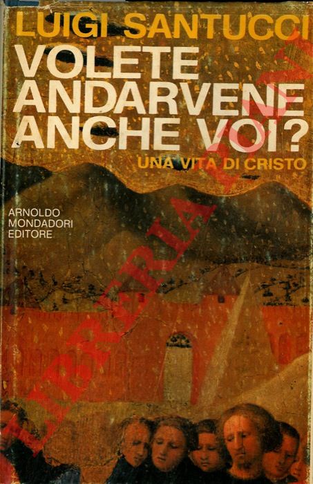 SANTUCCI Luigi - - Volete andarvene anche voi ? Una vita di Cristo.