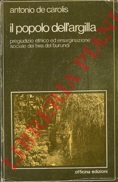 DE CAROLIS Antonio - - Il popolo dell'argilla. Pregiudizio etnico ed emarginazione sociale dei pigmoidi Twa del Burundi.