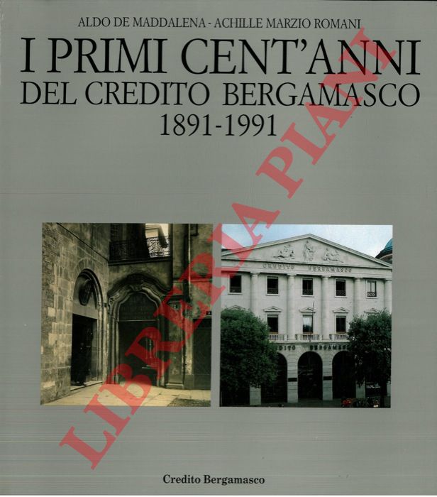 DE MADDALENA Aldo - ROMANI Achille Marzio - - I primi cent'anni del Credito Bergamasco 1891-1991.
