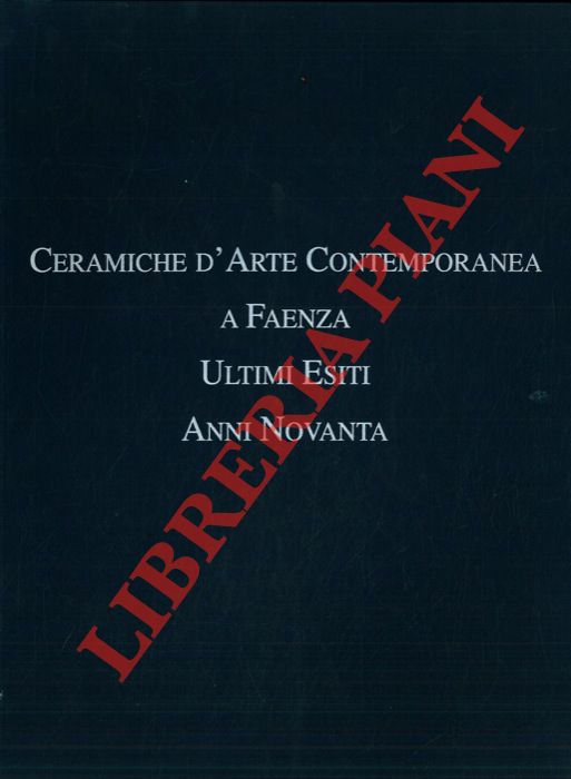 CIMATTI Giovanni - - Ceramiche d'arte contemporanea a Faenza. Ultimi esiti anni novanta. Catalogo mostra, Stellata, 1996.