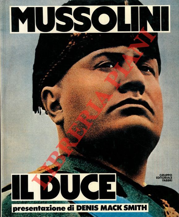 (MACK SMITH Denis) - - Mussolini il duce. Quattrocento immagini della vita di un uomo e di vent'anni di storia italiana.