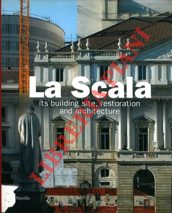 AA. VV. - - La Scala. Its building site, restoration and architecture.