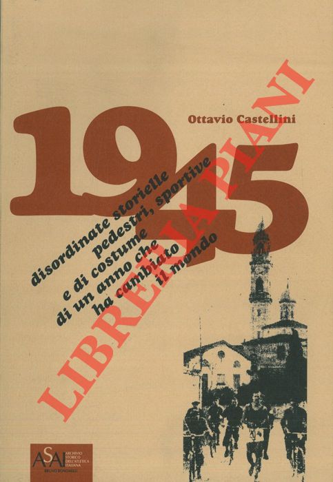 CASTELLINI Ottavio - - 1945. Disordinate storielle pedestri, sportive e di costume di un anno che ha cambiato il mondo.