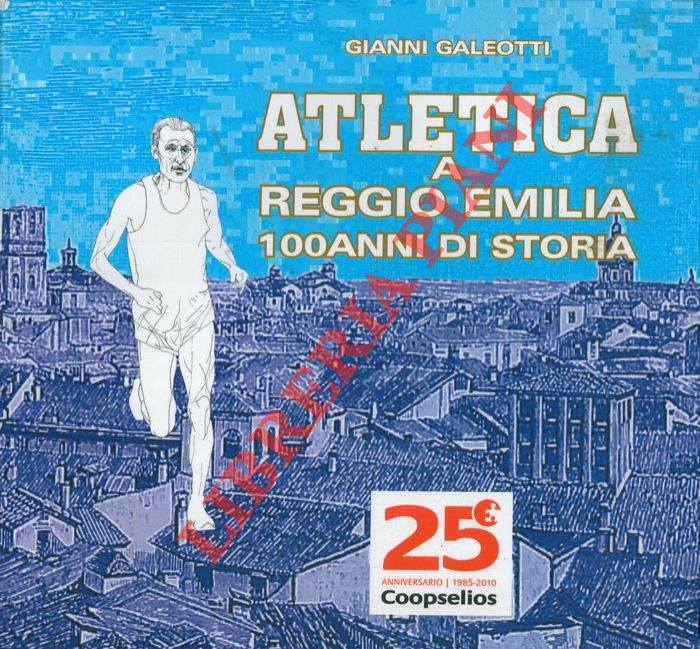 GALEOTTI Gianni - - Atletica a Reggio Emilia. 100 anni di storia.