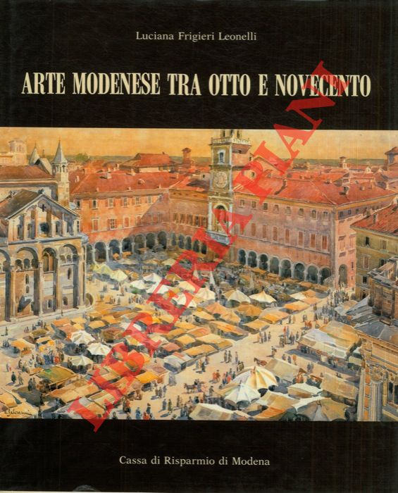 FRIGIERI LEONELLI Luciana - - Arte modenese tra otto e novecento.