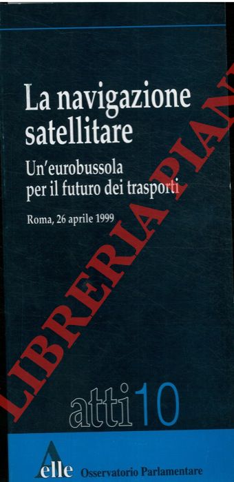 AA. VV. - - La navigazione satellitare. Un'eurobussola per il futuro dei trasporti.