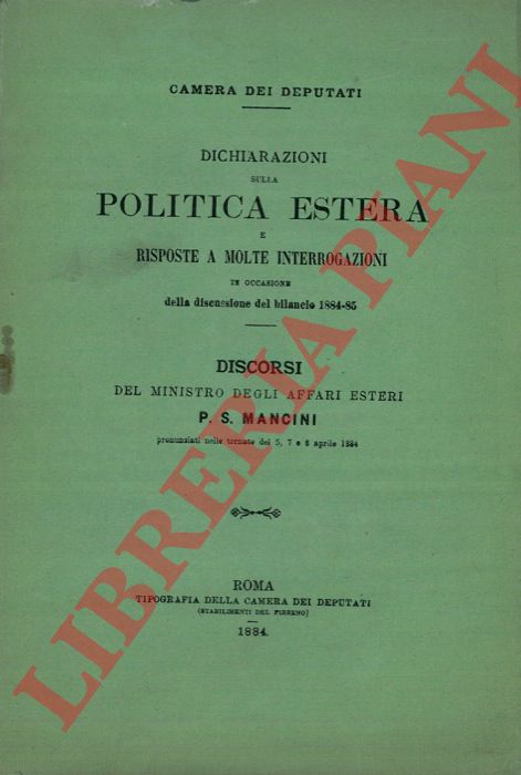 MANCINI P.S. (Ministro degli Affari Esteri) - - Dichiarazioni sulla politica estera e risposte a molte interrogazioni in occasione della discussione del bilancio 1884-85.