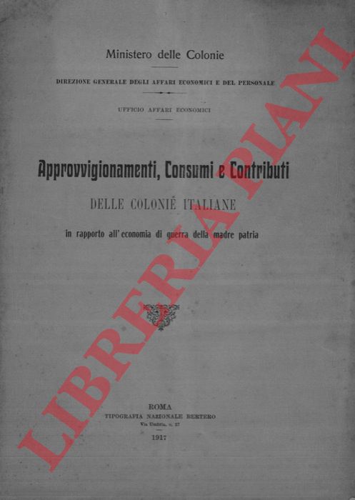 Ministero delle Colonie - - Approvvigionamenti, consumi e contributi delle colonie italiane in rapporto all'economia di guerra della madre patria.