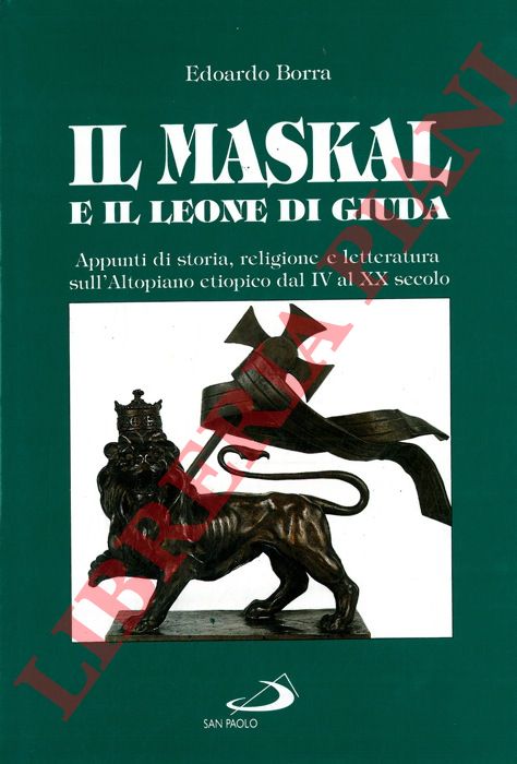 BORRA Edoardo - - Il Maskal e il leone di Giuda. Appunti di storia e letteratura sull'Altopiano Etiopico dal IV al XX secolo.