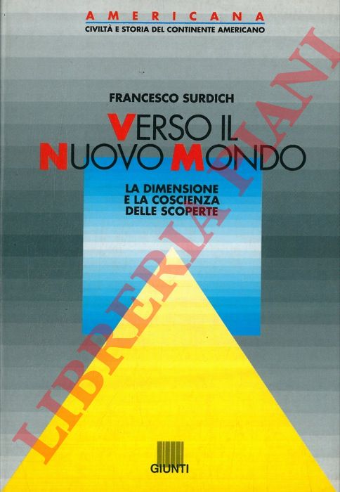 SURDICH Francesco - - Verso il nuovo mondo. LA dimensione e la coscienza delle scoperte.