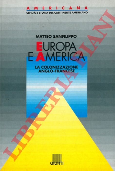 SANFILIPPO Matteo - - Europa e America. La colonizzazione anglo-francese.