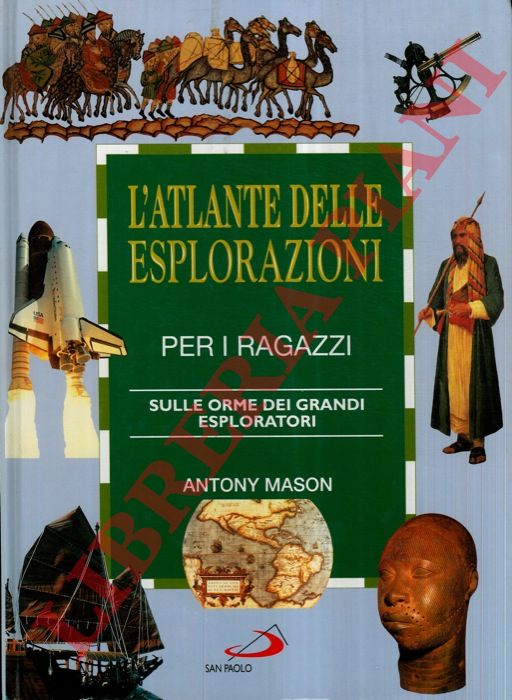 MASON Antony - - L'atlante delle esplorazioni per i ragazzi. Sulle orme dei grandi esploratori.