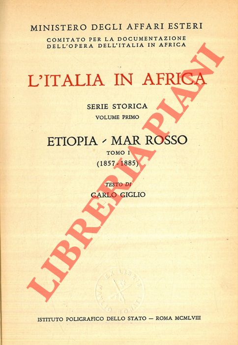 (GIGLIO Carlo e GIGLIO Donata) - - L'Italia in Africa. Serie storica. Volume primo. Etiopia - Mar Rosso: tomo I (1857-1885); tomo II. Documenti (1859-1882); tomo III. Documenti (1883-1885); tomo V. Documenti (1885-1886); tomo VI. Documenti (1887-1888); tomo VII. Documenti (1888-1889); tomo VIII. Documenti (1890-1891); tomo IX. Documenti (1891-1893).